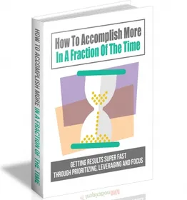 How To Accomplish More In A Fraction Of The Time small