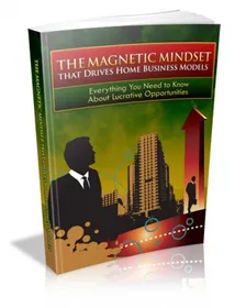 The Magnetic Mindset That Drives Home Business Models small