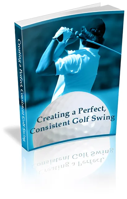 eCover representing Creating a Perfect, Consistent Golf Swing eBooks & Reports with Master Resell Rights