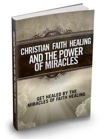 Christian Faith Healing And The Power Of Miracles small